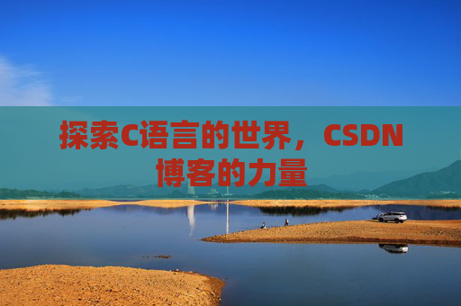 探索C语言的世界，CSDN博客的力量
